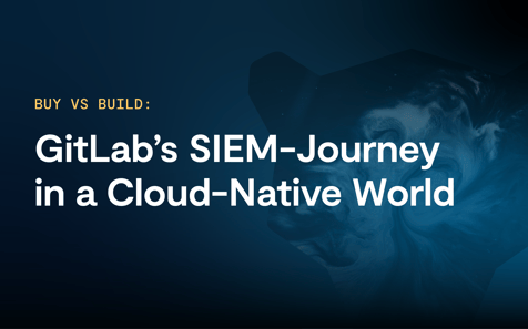 Buy vs Build: GitLab’s SIEM-journey in a Cloud-Native World