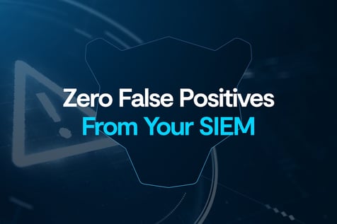 Zero False Positives from your SIEM