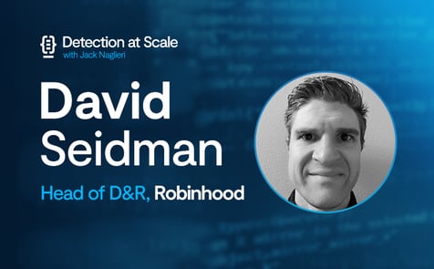 David Seidman, Head of D&#038;R at Robinhood, Talks Tools, Strategies, and Advice for Improving Detections at Scale